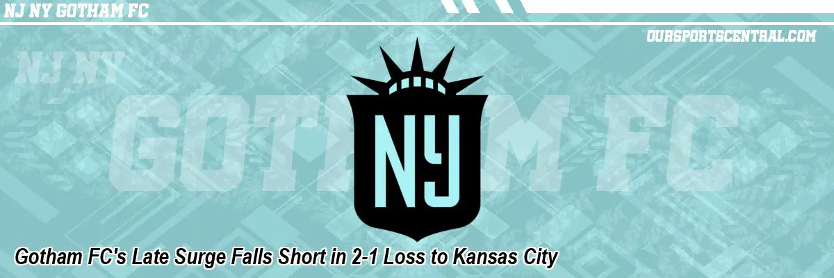 Gotham FC's Late Surge Falls Short in 2-1 Loss to Kansas City