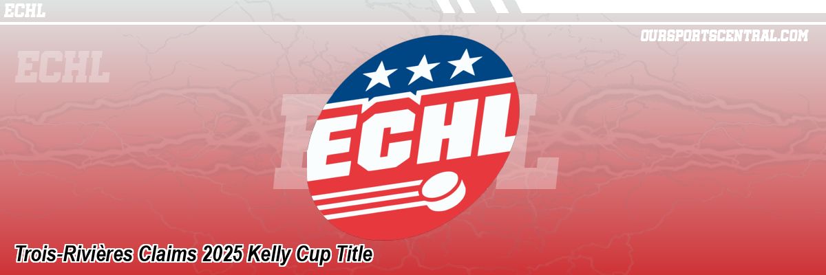 Trois-Rivières Claims 2025 Kelly Cup Title