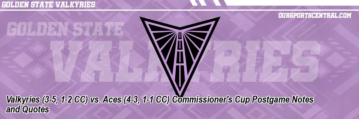 Valkyries (3-5, 1-2 CC) vs. Aces (4-3, 1-1 CC) Commissioner's Cup Postgame Notes and Quotes