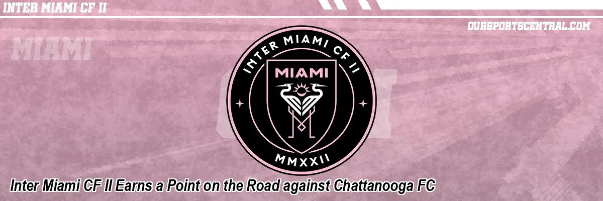 Inter Miami CF II Earns a Point on the Road against Chattanooga FC