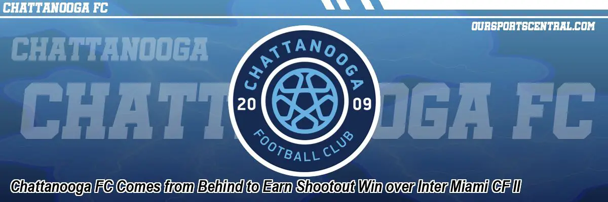 Chattanooga FC Comes from Behind to Earn Shootout Win over Inter Miami CF II