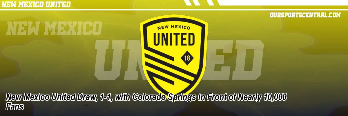 New Mexico United Draw, 1-1, with Colorado Springs in Front of Nearly 10,000 Fans