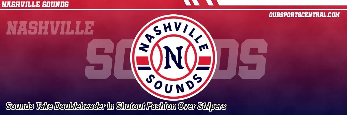 Sounds Take Doubleheader In Shutout Fashion Over Stripers
