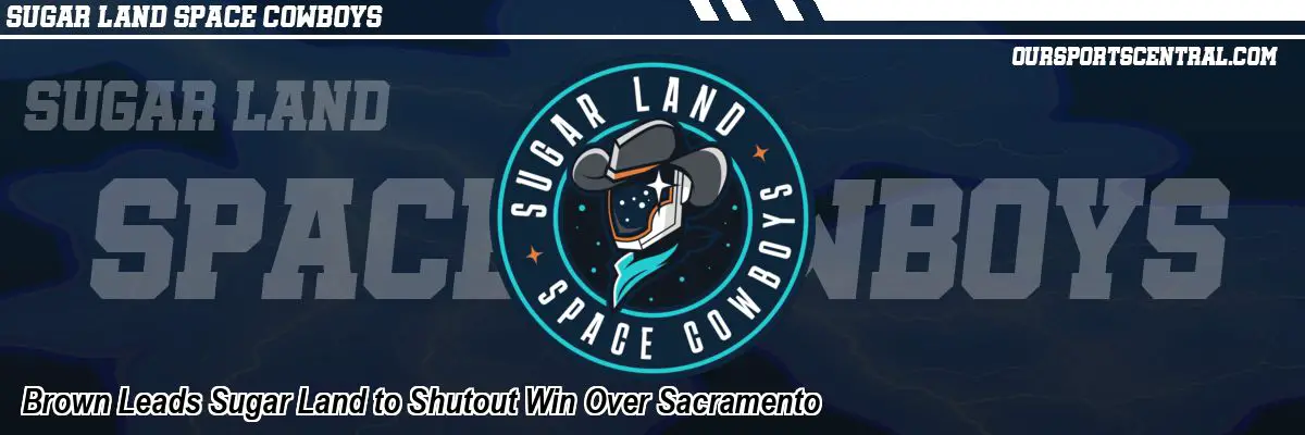 Brown Leads Sugar Land to Shutout Win Over Sacramento