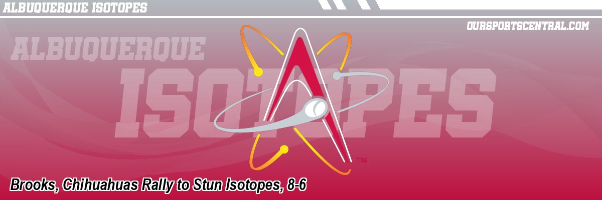 Brooks, Chihuahuas Rally to Stun Isotopes, 8-6