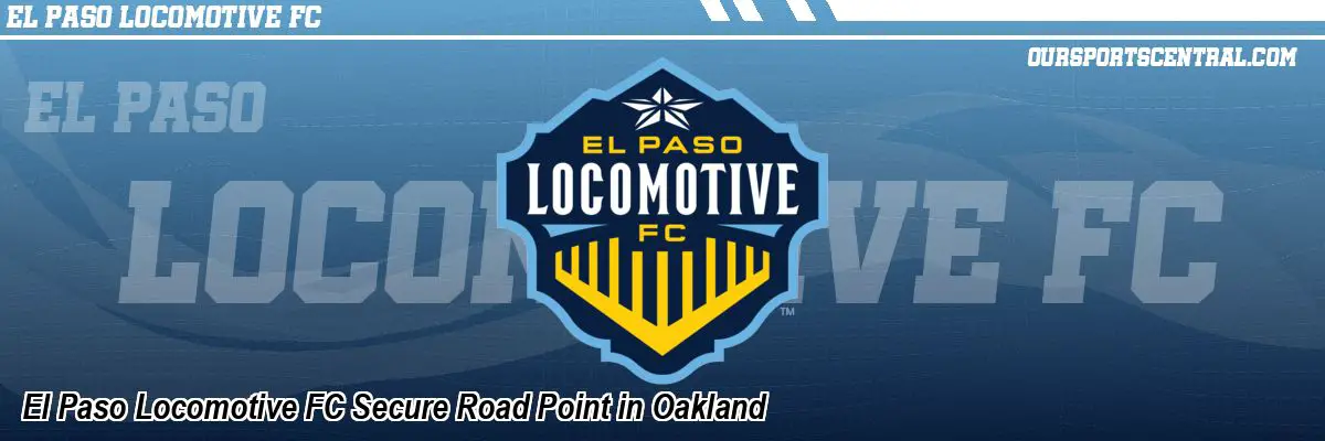 El Paso Locomotive FC Secure Road Point in Oakland