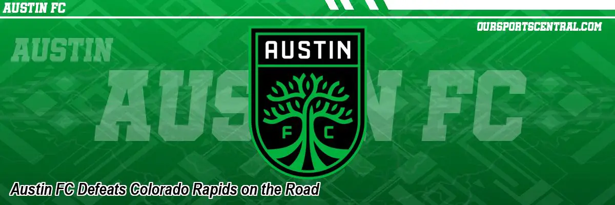 Austin FC Defeats Colorado Rapids on the Road