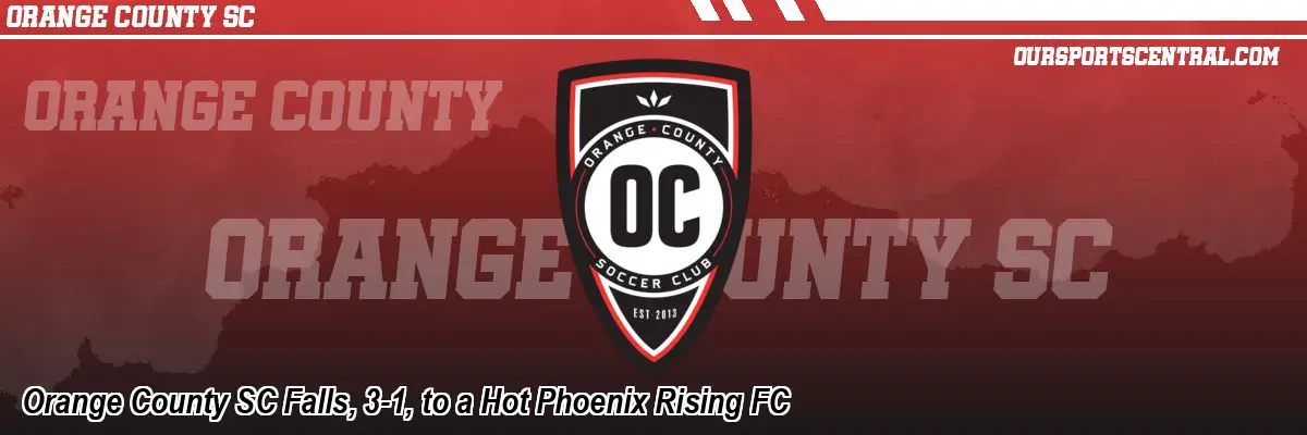 Orange County SC Falls, 3-1, to a Hot Phoenix Rising FC
