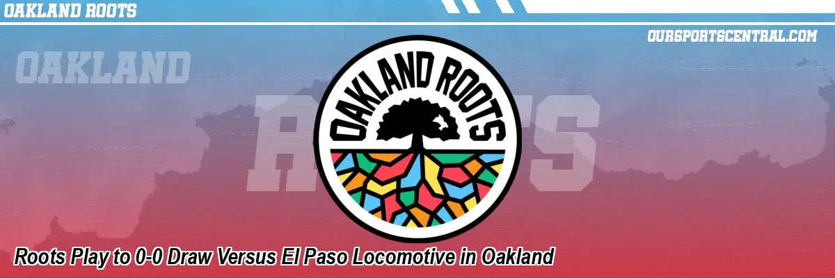 Roots Play to 0-0 Draw Versus El Paso Locomotive in Oakland