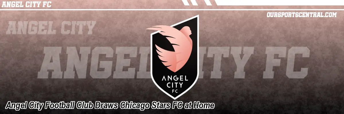 Angel City Football Club Draws Chicago Stars FC at Home