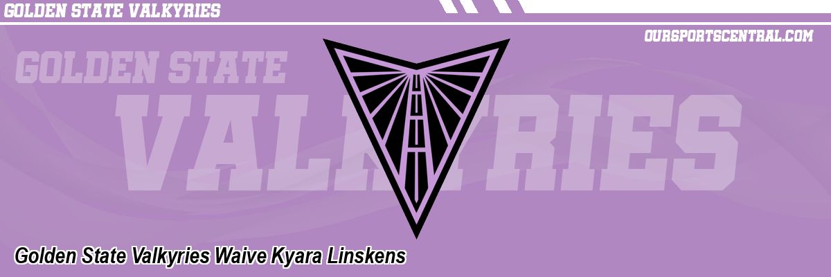 Golden State Valkyries Waive Kyara Linskens