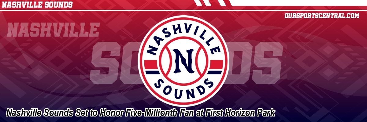Nashville Sounds Set to Honor Five-Millionth Fan at First Horizon Park