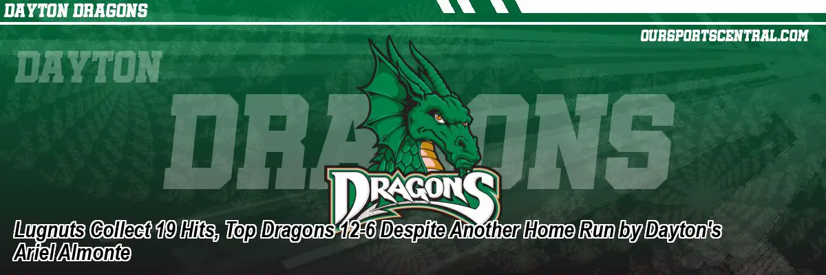 Lugnuts Collect 19 Hits, Top Dragons 12-6 Despite Another Home Run by Dayton's Ariel Almonte