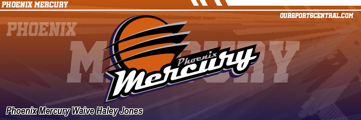 Phoenix Mercury Waive Haley Jones