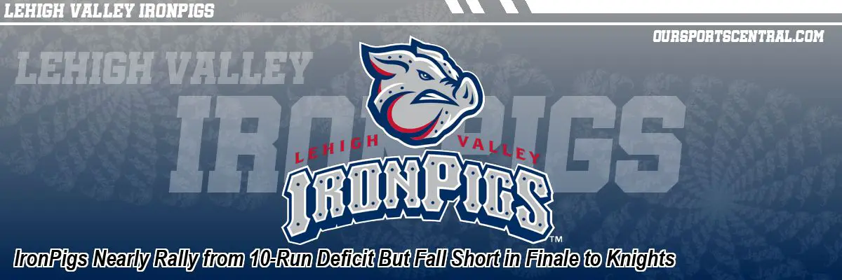 IronPigs Nearly Rally from 10-Run Deficit But Fall Short in Finale to Knights