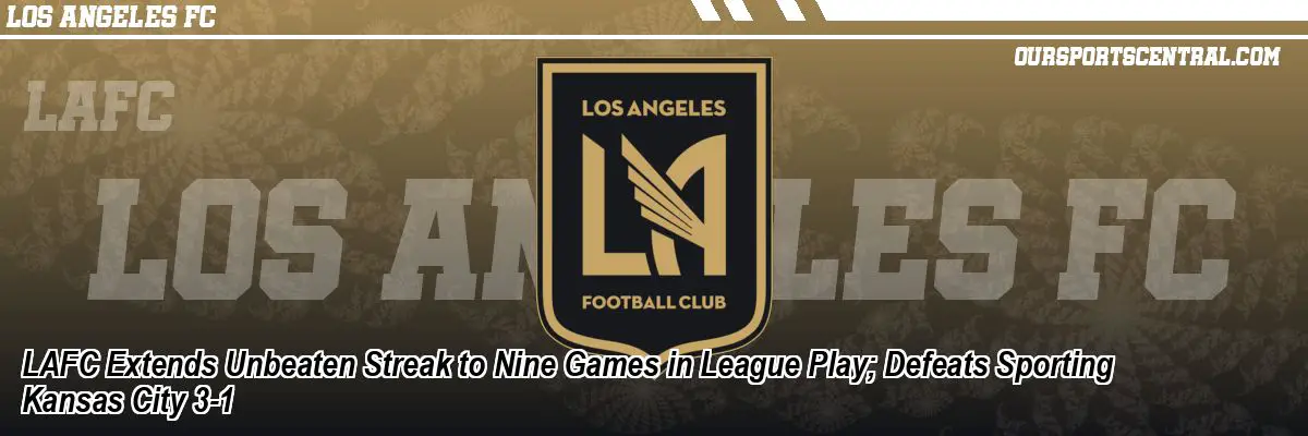 LAFC Extends Unbeaten Streak to Nine Games in League Play; Defeats Sporting Kansas City 3-1