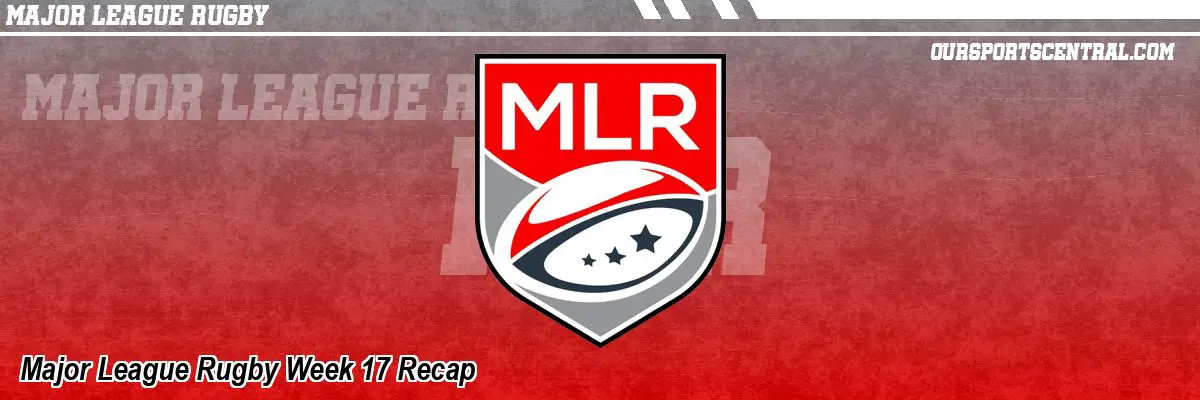 Major League Rugby Week 17 Recap