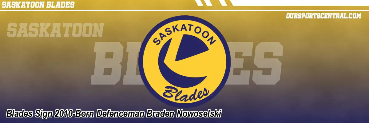 Blades Sign 2010-Born Defenceman Braden Nowoselski