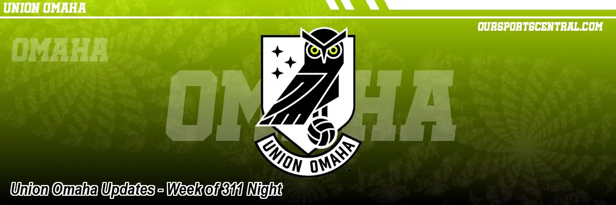 Union Omaha Updates - Week of 311 Night