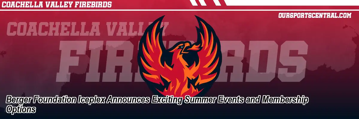 Berger Foundation Iceplex Announces Exciting Summer Events and Membership Options