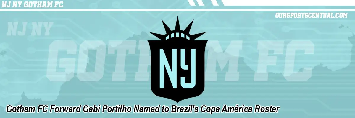 Gotham FC Forward Gabi Portilho Named to Brazil's Copa América Roster