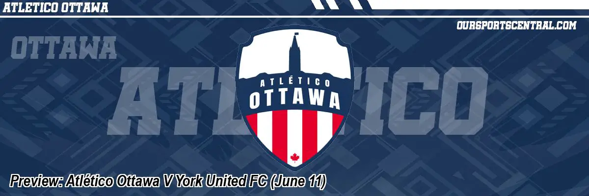 Preview: Atlético Ottawa V York United FC (June 11)