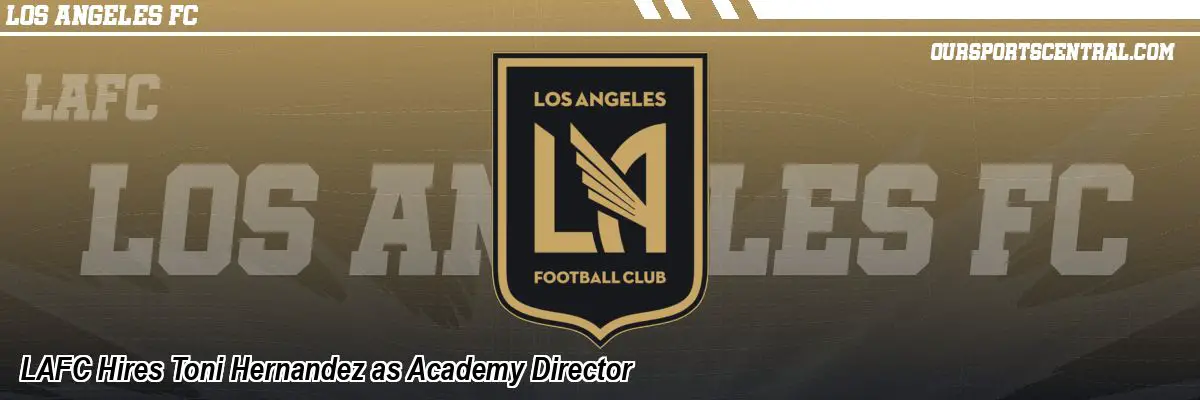 LAFC Hires Toni Hernandez as Academy Director