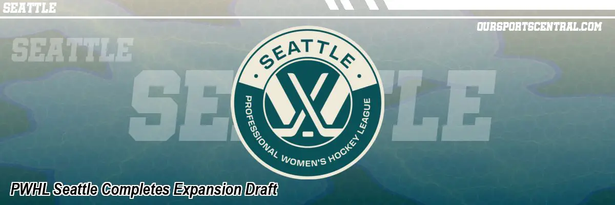 PWHL Seattle Completes Expansion Draft