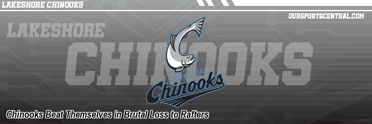 Chinooks Beat Themselves in Brutal Loss to Rafters