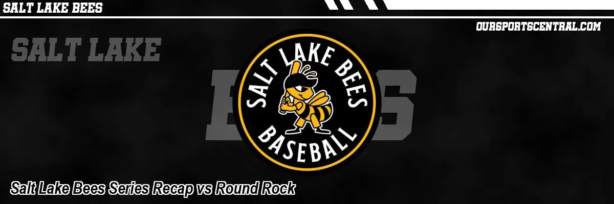 Salt Lake Bees Series Recap vs Round Rock