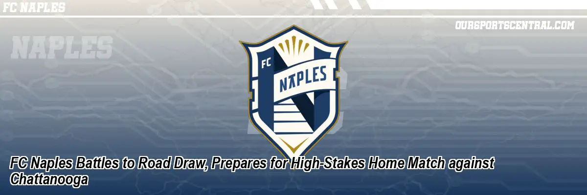 FC Naples Battles to Road Draw, Prepares for High-Stakes Home Match against Chattanooga