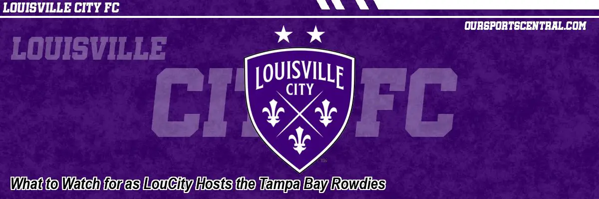 What to Watch for as LouCity Hosts the Tampa Bay Rowdies