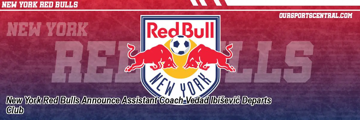 New York Red Bulls Announce Assistant Coach Vedad Ibišević Departs Club