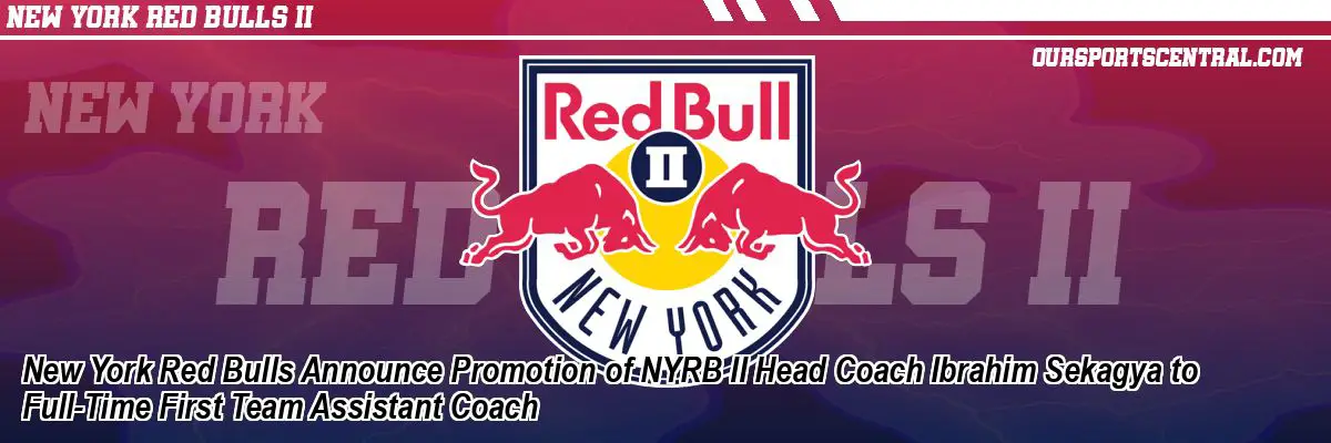 New York Red Bulls Announce Promotion of NYRB II Head Coach Ibrahim Sekagya to Full-Time First Team Assistant Coach