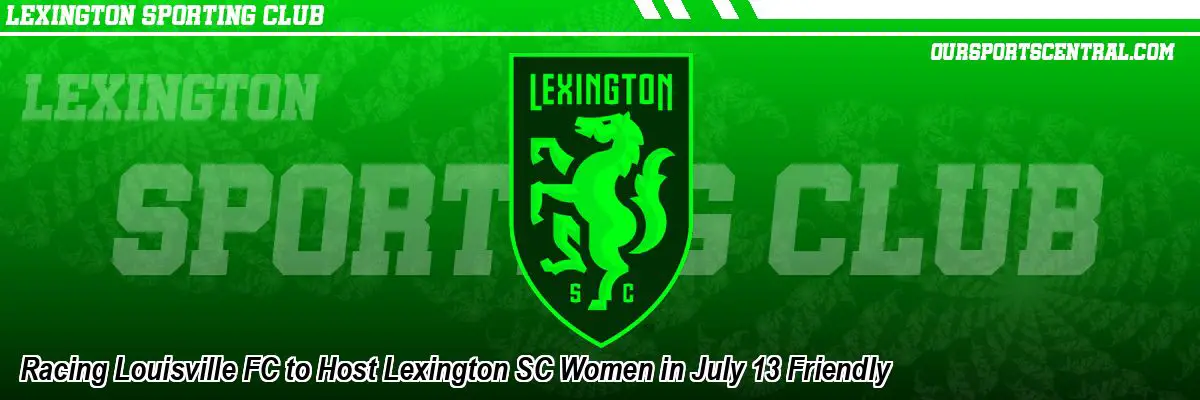 Racing Louisville FC to Host Lexington SC Women in July 13 Friendly