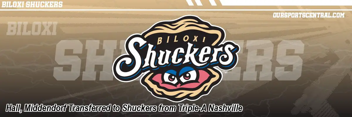 Hall, Middendorf Transferred to Shuckers from Triple-A Nashville