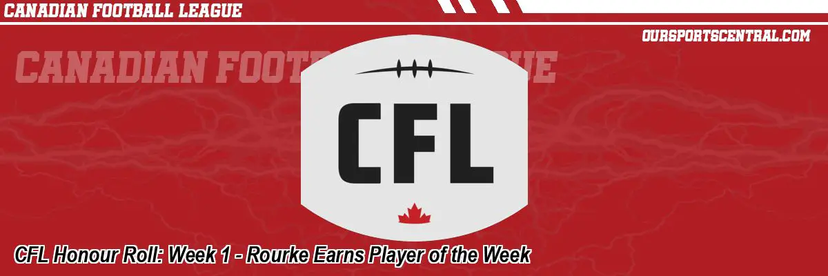 CFL Honour Roll: Week 1 - Rourke Earns Player of the Week
