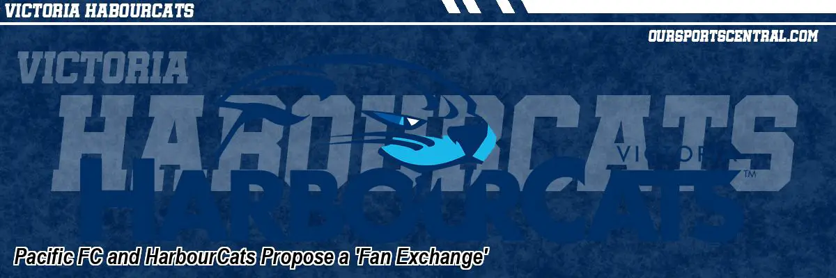 Pacific FC and HarbourCats Propose a 'Fan Exchange'