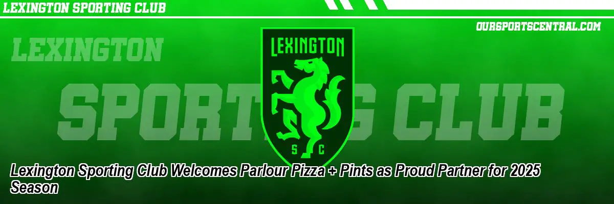 Lexington Sporting Club Welcomes Parlour Pizza + Pints as Proud Partner for 2025 Season