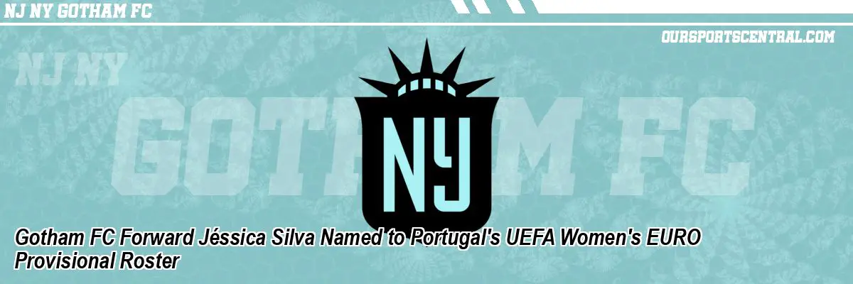 Gotham FC Forward Jéssica Silva Named to Portugal's UEFA Women's EURO Provisional Roster