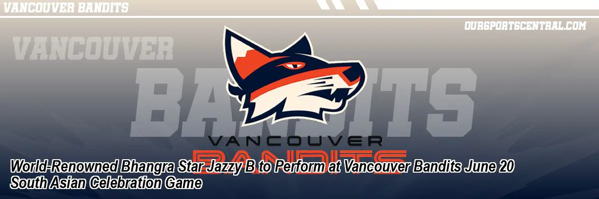 World-Renowned Bhangra Star Jazzy B to Perform at Vancouver Bandits June 20 South Asian Celebration Game