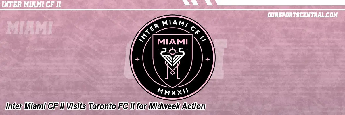 Inter Miami CF II Visits Toronto FC II for Midweek Action