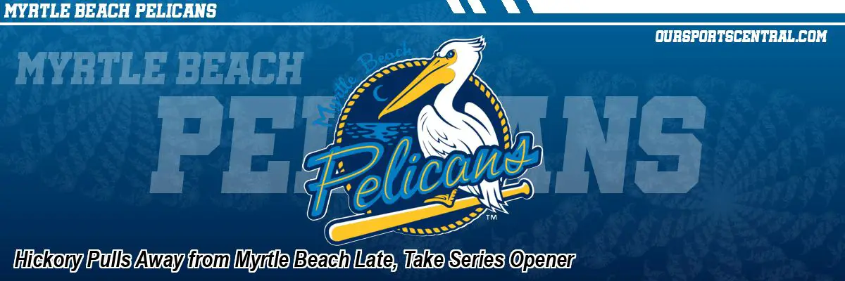 Hickory Pulls Away from Myrtle Beach Late, Take Series Opener