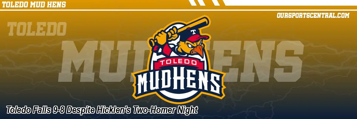 Toledo Falls 9-8 Despite Hicklen's Two-Homer Night