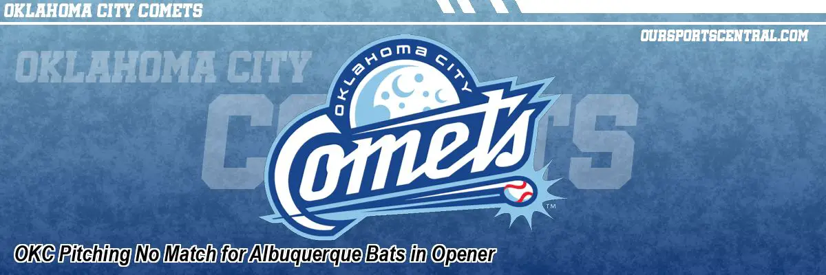 OKC Pitching No Match for Albuquerque Bats in Opener