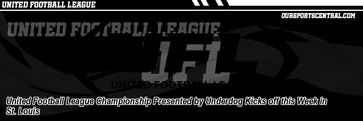 United Football League Championship Presented by Underdog Kicks off this Week in St. Louis