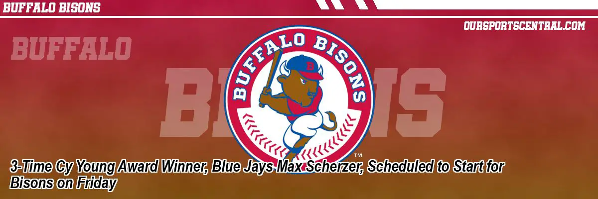 3-Time Cy Young Award Winner, Blue Jays Max Scherzer, Scheduled to Start for Bisons on Friday