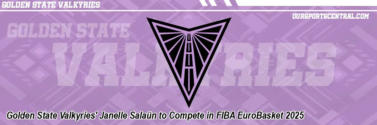 Golden State Valkyries' Janelle Salaün to Compete in FIBA EuroBasket 2025