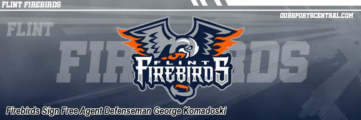 Firebirds Sign Free Agent Defenseman George Komadoski