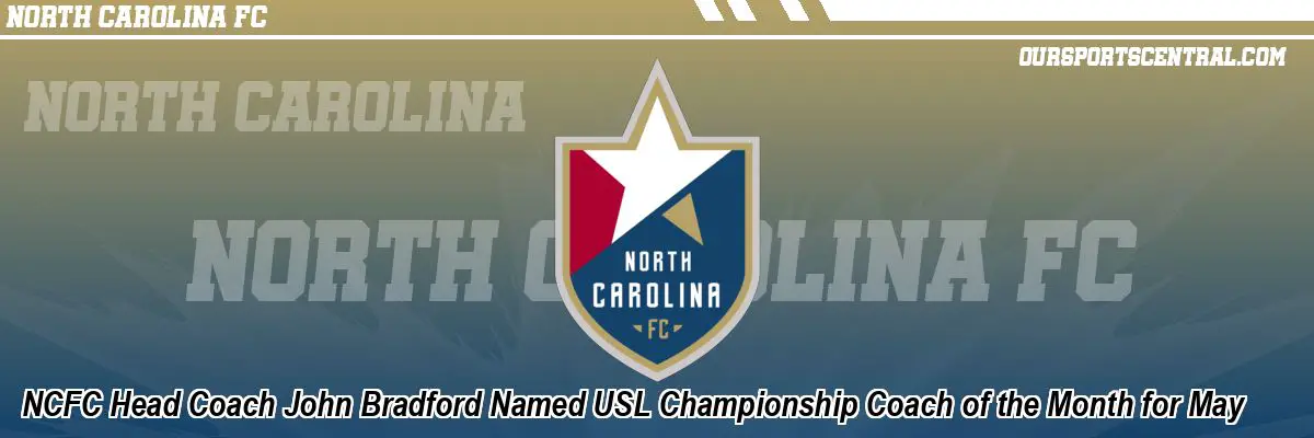 NCFC Head Coach John Bradford Named USL Championship Coach of the Month for May